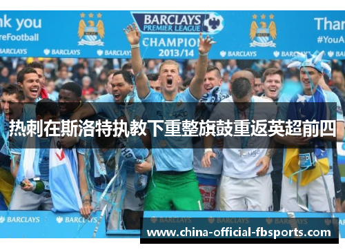 热刺在斯洛特执教下重整旗鼓重返英超前四 热刺在斯洛特执教下重整旗鼓重返英超前四